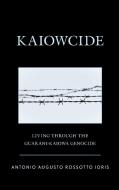 KAIOWCIDE LIVING THROUGH GUARANI-KAIOH di Antonio Augusto Rossotto Ioris edito da ROWMAN & LITTLEFIELD