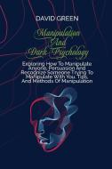 Manipulation And Dark Psychology di David Green edito da David Green