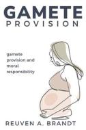 Gamete Provision and Moral Responsibility di Reuven A Brandt edito da Alihyd Hussain