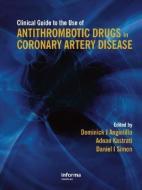 Clinical Guide To The Use Of Antithrombotic Drugs In Coronary Artery Disease edito da Taylor & Francis Ltd