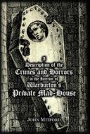 A Description of the Crimes and Horrors in the Interior of Warburton's Private Mad-House di John Mitford edito da LIGHTNING SOURCE INC