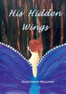 His Hidden Wings di Alexander Williams edito da TSL Publications