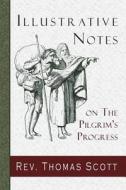 Illustrative Notes on the Pilgrim's Progress di Rev Thomas Scott edito da Curiosmith