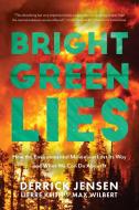 Bright Green Lies di Derrick Jensen, Lierre Keith, Max Wilbert edito da MONKFISH BOOK PUB CO