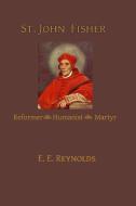 St. John Fisher: Reformer, Humanist, Martyr di E. E. Reynolds edito da DEMENTI MILESTONE PUB