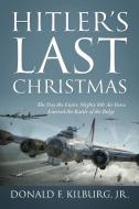 Hitler's Last Christmas: The Day the Entire Mighty 8th Air Force Entered the Battle of the Bulge di Jr. Donald F. Kilburg edito da OUTSKIRTS PR