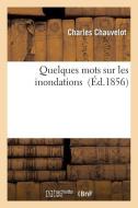 Quelques Mots Sur Les Inondations di Chauvelot-C edito da Hachette Livre - Bnf
