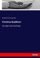 Primitive Buddhism di Elizabeth Armstrong Reed edito da hansebooks