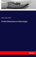 St John Damascene on Holy Images di Mary Helen Allies edito da hansebooks