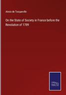 On the State of Society in France before the Revolution of 1789 di Alexis De Tocqueville edito da Salzwasser Verlag