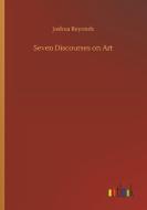 Seven Discourses on Art di Joshua Reyonds edito da Outlook Verlag
