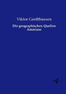 Die geographischen Quellen Ammians di Viktor Gardthausen edito da Vero Verlag