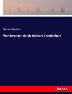 Wanderungen durch die Mark Brandenburg di Theodor Fontane edito da hansebooks