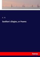Savillon's Elegies, or Poems di A. B. edito da hansebooks