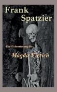 Die Exhumierung der Magda Fietich di Frank Spatzier edito da Books on Demand