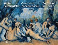 »Denk nicht, sondern schau!« / "Don't think, but look!" di Walter Feilchenfeldt edito da Hatje Cantz Verlag GmbH
