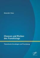 Chancen und Risiken des Franchisings: Theoretische Grundlagen und Praxisbezug di Alexander Iliasa edito da Diplomica Verlag