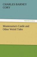Montezuma's Castle and Other Weird Tales di Charles B. (Charles Barney) Cory edito da TREDITION CLASSICS