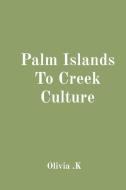 Palm Islands To Creek Culture di Olivia K edito da Sudeep Vamsi
