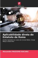 Aplicabilidade direta do Estatuto de Roma di Alexandre Mugisho Kacuka edito da EDICOES NOSSO CONHECIMENTO