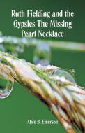 Ruth Fielding and the Gypsies The Missing Pearl Necklace di Alice B. Emerson edito da Alpha Editions