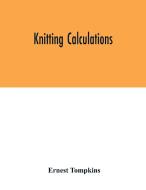 Knitting calculations di Ernest Tompkins edito da Alpha Editions