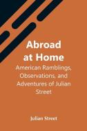 Abroad At Home di Julian Street edito da Alpha Editions