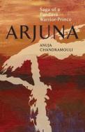 Arjuna Saga of a Pandava Warrior-Prince di Anuja Chandramouli, Ajuna Chandramouli edito da Platinum Press Inc.