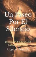 Un Paseo Por El Silencio di Prieto S. Angel A. Prieto S. edito da Independently Published