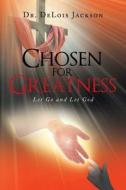 Chosen for Greatness: Let Go and Let God di Delois Jackson edito da TRILOGY CHRISTIAN PUB