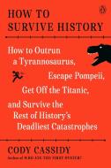 How to Survive History: How to Outrun a Tyrannosaurus, Escape Pompeii, Get Off the Titanic, Live Through the Black Death, and Survive the Rest di Cody Cassidy edito da PENGUIN GROUP