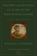 Readers and Reading Culture in the High Roman Empire: A Study of Elite Communities di William A. Johnson edito da OXFORD UNIV PR