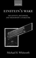 Einstein's Wake (Relativity, Metaphor, and Modernist Literature) di Michael H. Whitworth edito da OXFORD UNIV PR