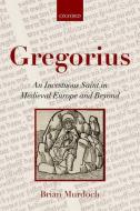 Gregorius: An Incestuous Saint in Medieval Europe and Beyond di Brian Murdoch edito da OXFORD UNIV PR