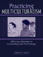 Practicing Multiculturalism: Affirming Diversity in Counseling and Psychology di Stephen B. Prince, Timothy B. Smith edito da Pearson