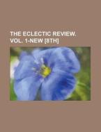 The Eclectic Review. Vol. 1-new [8th] di Unknown Author, Anonymous edito da General Books Llc