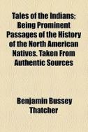Tales Of The Indians di Benjamin Bussey Thatcher edito da General Books Llc