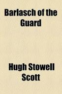 Barlasch Of The Guard di Hugh Stowell Scott edito da General Books Llc