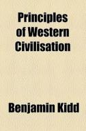 Principles Of Western Civilisation di Benjamin Kidd edito da General Books Llc