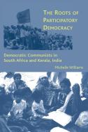The Roots of Participatory Democracy: Democratic Communists in South Africa and Kerala, India di M. Williams edito da SPRINGER NATURE