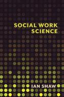 Social Work Science di Ian Shaw edito da Columbia University Press