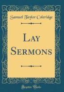 Lay Sermons (Classic Reprint) di Samuel Taylor Coleridge edito da Forgotten Books