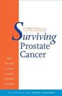 Surviving Prostate Cancer - What You Need to Know to Make Informed Decisions di E. Fuller Torrey edito da Yale University Press