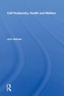 Calf Husbandry, Health And Welfare di John Webster edito da Taylor & Francis Ltd