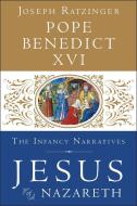 Jesus of Nazareth: The Infancy Narratives di Pope Benedict XVI edito da The Crown Publishing Group