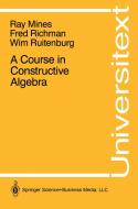 A Course in Constructive Algebra di Ray Mines, Fred Richman, Wim Ruitenburg edito da Springer New York