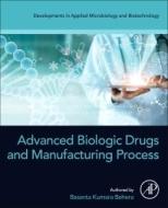Advanced Biologic Drugs and Manufacturing Process di Basanta Kumara Behera edito da ACADEMIC PR INC