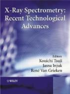 X-Ray Spectrometry: Recent Technological Advances di Kouichi Tsuji edito da WILEY