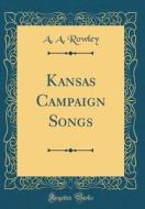 Kansas Campaign Songs (Classic Reprint) di A. A. Rowley edito da Forgotten Books