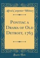 Pontiac a Drama of Old Detroit, 1763 (Classic Reprint) di Alfred Carpenter Whitney edito da Forgotten Books